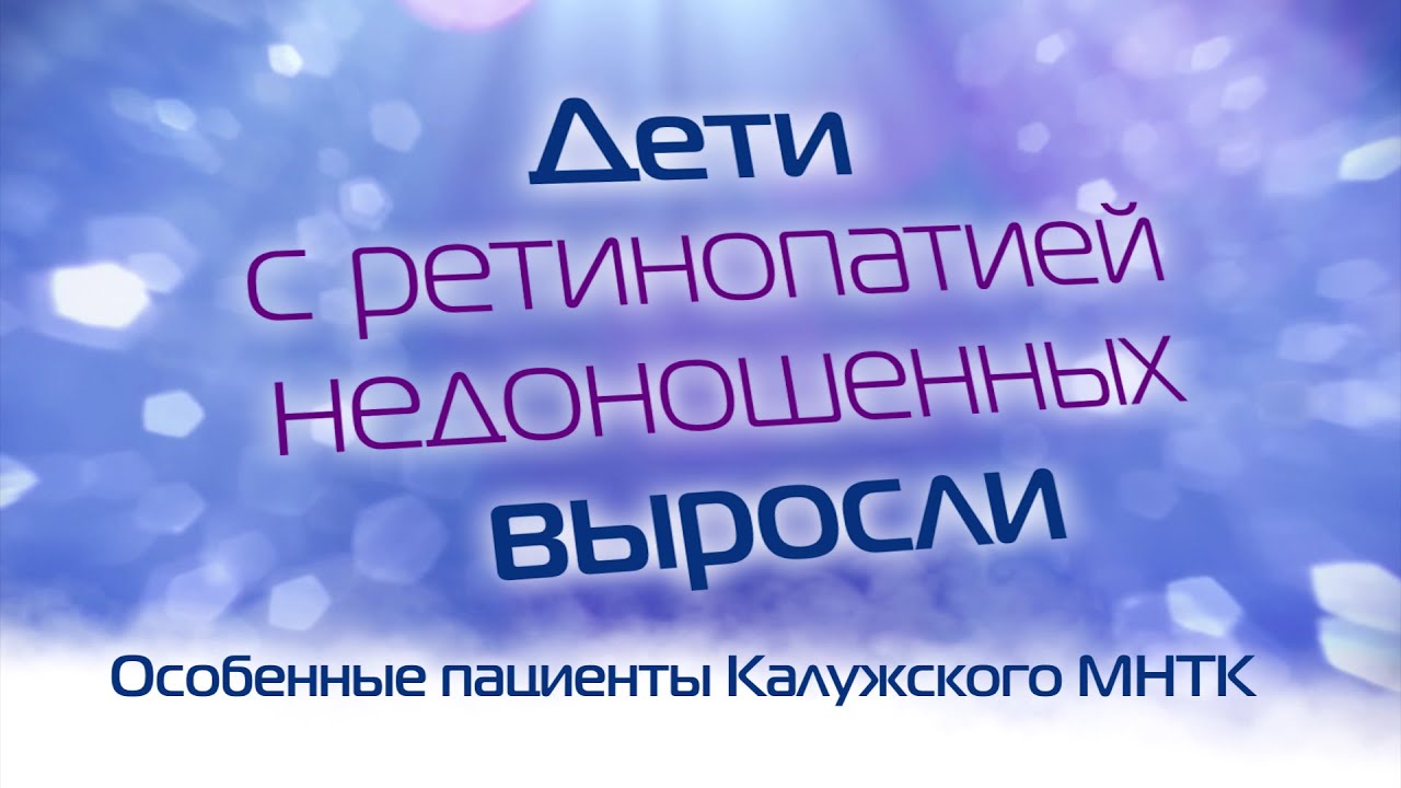 Дети с ретинопатией недоношенных выросли. Особенные пациенты Калужского филиала МНТК