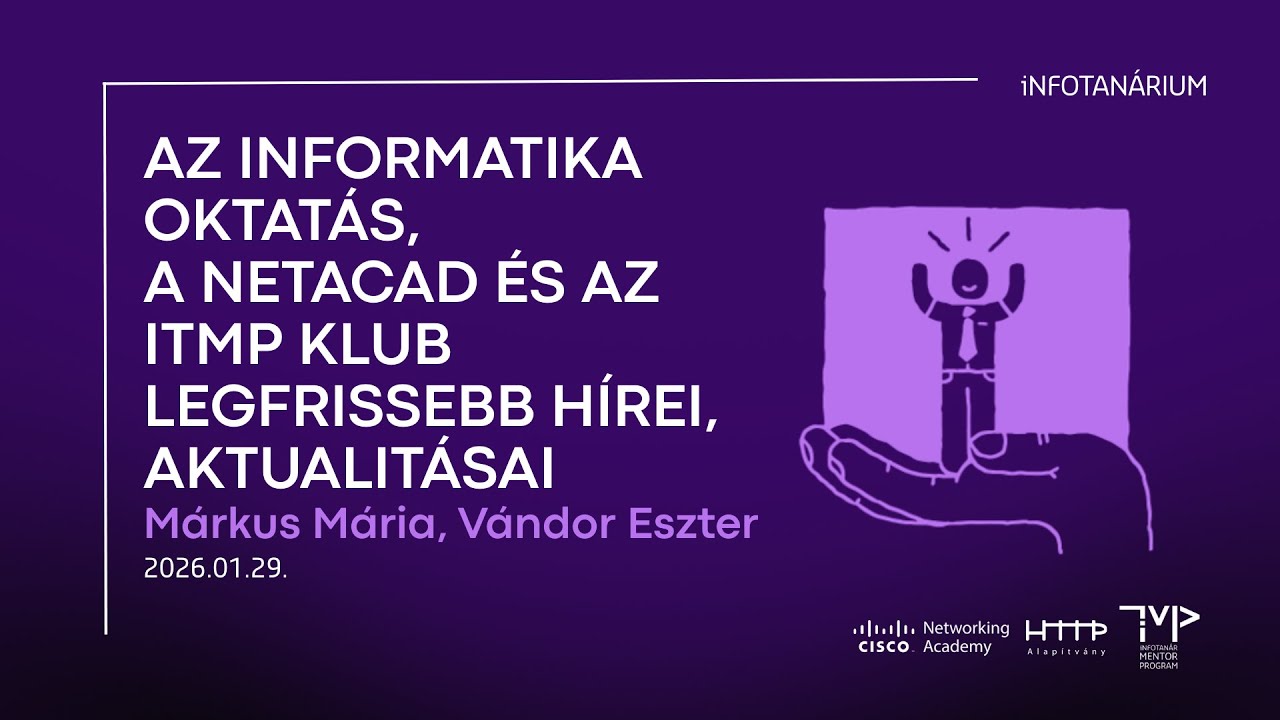 iNFOTANÁRIUM 2026.01.29. Márkus Mária,Vándor Eszter: Az informatika oktatás, a NetAcad és ITMP hírei