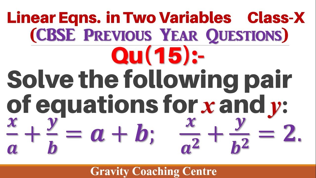 Q15 | Solve the following pair of equations for x and y:x/a+y/b=a+b;  x/a^2 +y/b^2 =2