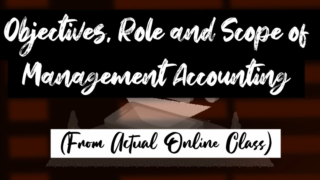 Objectives, Role and Scope of Management Accounting