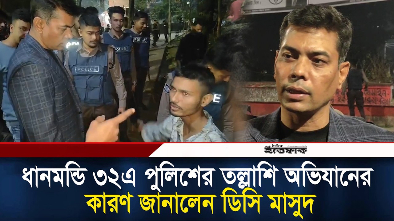 ধানমন্ডি ৩২এ পুলিশের তল্লাশি অভিযানের কারণ জানালেন ডিসি মাসুদ l DC Masud l Dhanmondi l Police