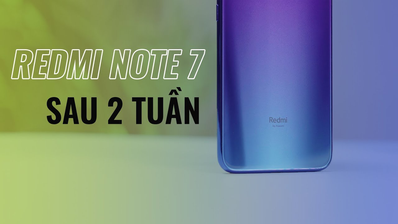 Redmi Note 7 sau 2 tuần sử dụng: Vẫn là điện thoại QUỐC DÂN!