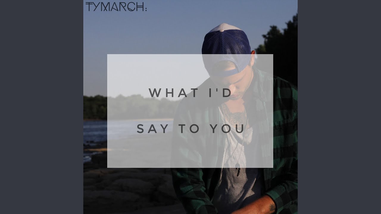 What I'd Say to You