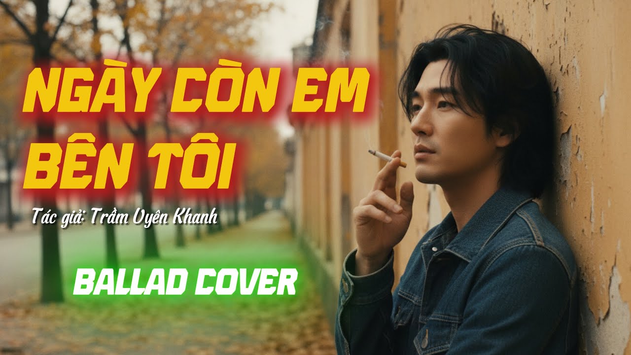 NGÀY CÒN EM BÊN TÔI - COVER | Trầm Uyên Khanh | Êm Dịu, Nghe Thấm Từng Câu Chữ.