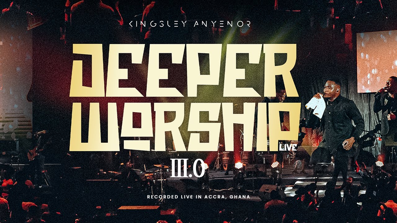 DEEPER WORSHIP  3.0 - KINGSLEY ANYENOR