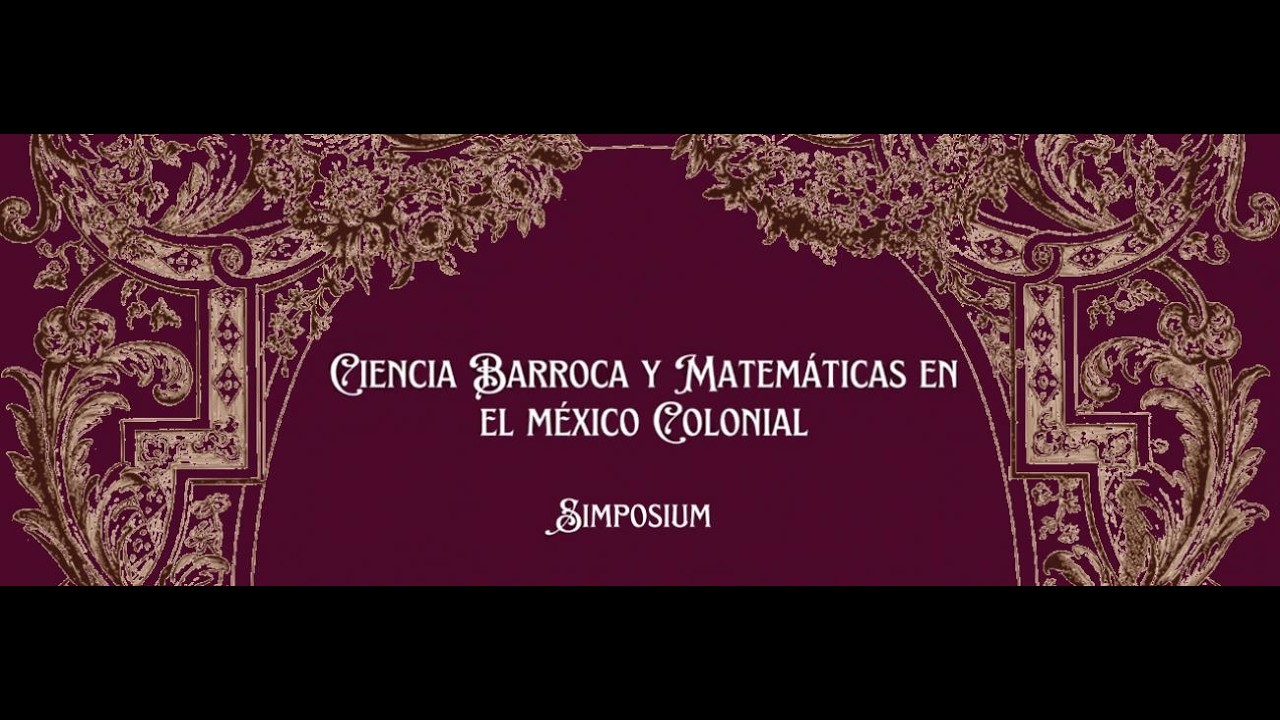 Simposio:  Ciencia Barroca y Matemáticas en el México Colonial