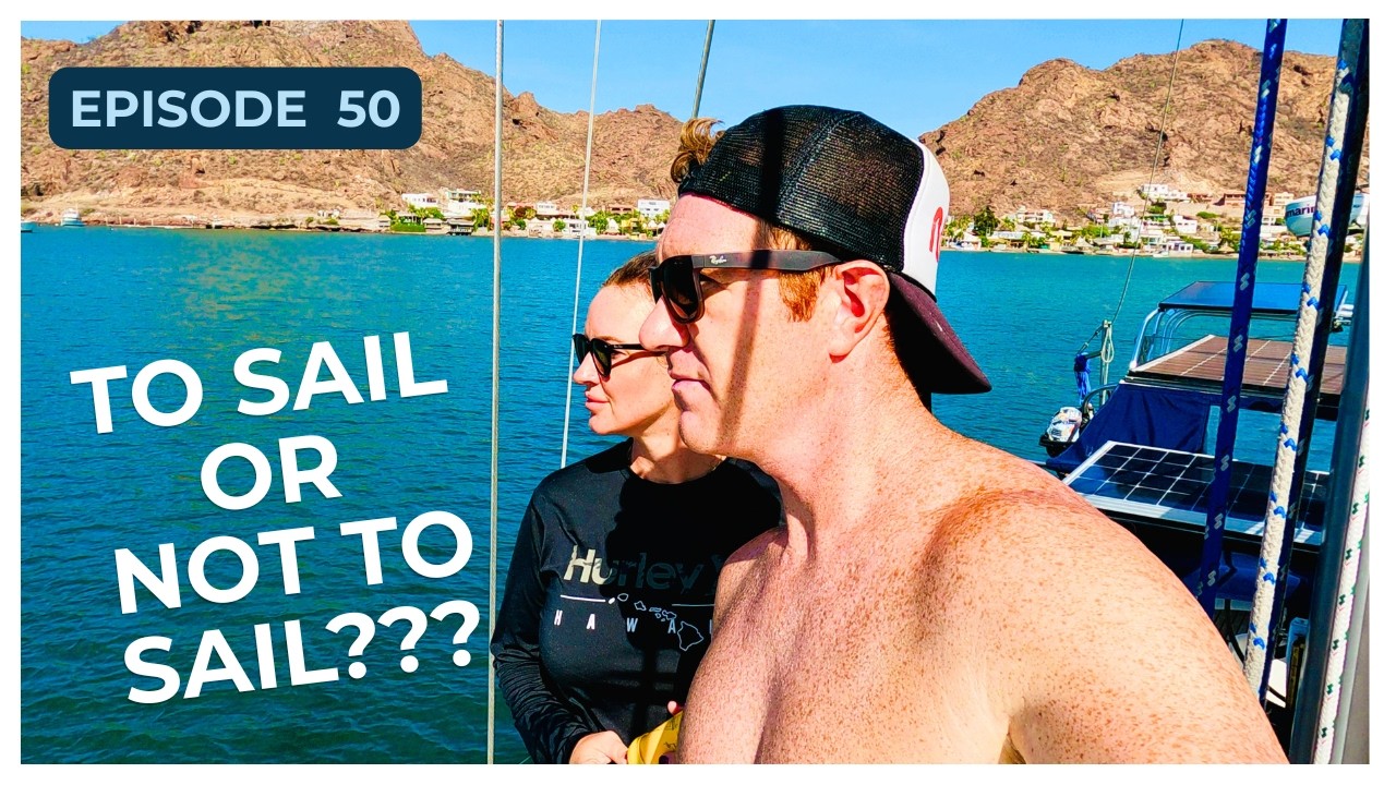 [Ep 50] When Weather Dictates Your Moves | Sailing To San Carlos & Las Cocinas