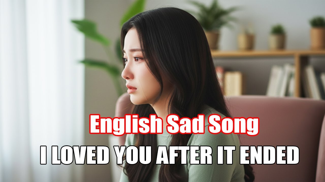 I LOVED YOU AFTER IT ENDED English sad song