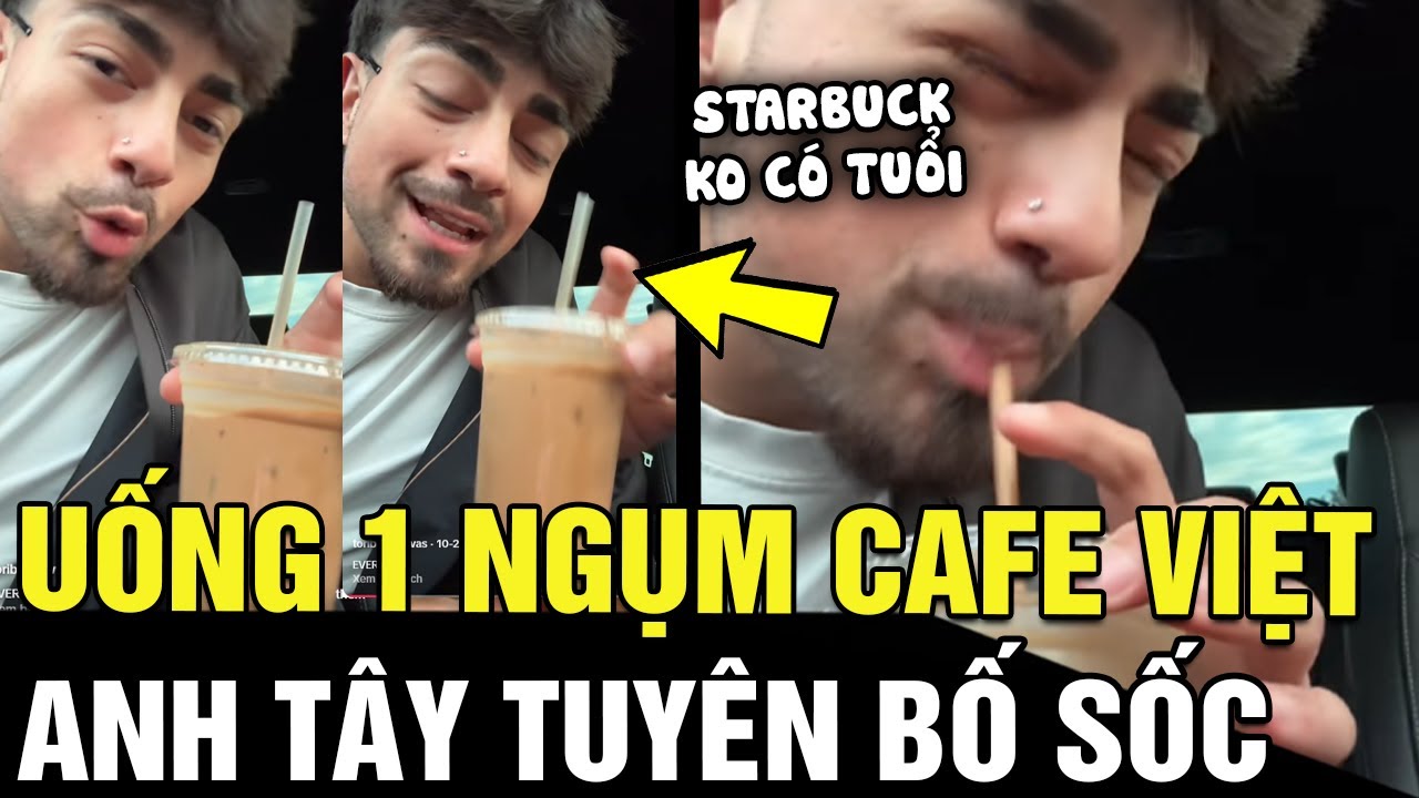 Anh Tây say cà phê sau một lần thử tuyên bố: Starbuck không có tuổi với cafe Việt! | Tin nhanh 24h