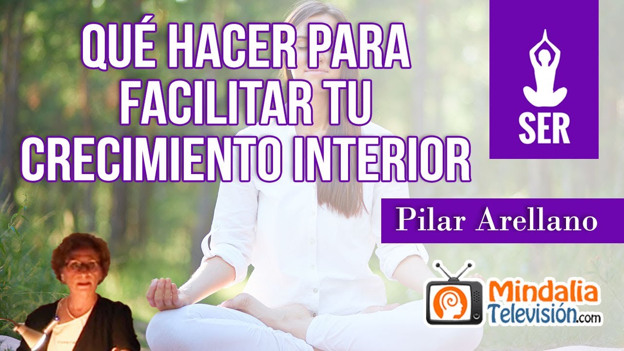 Qu&eacute; hacer para facilitar tu crecimiento interior, por Pilar Arellano