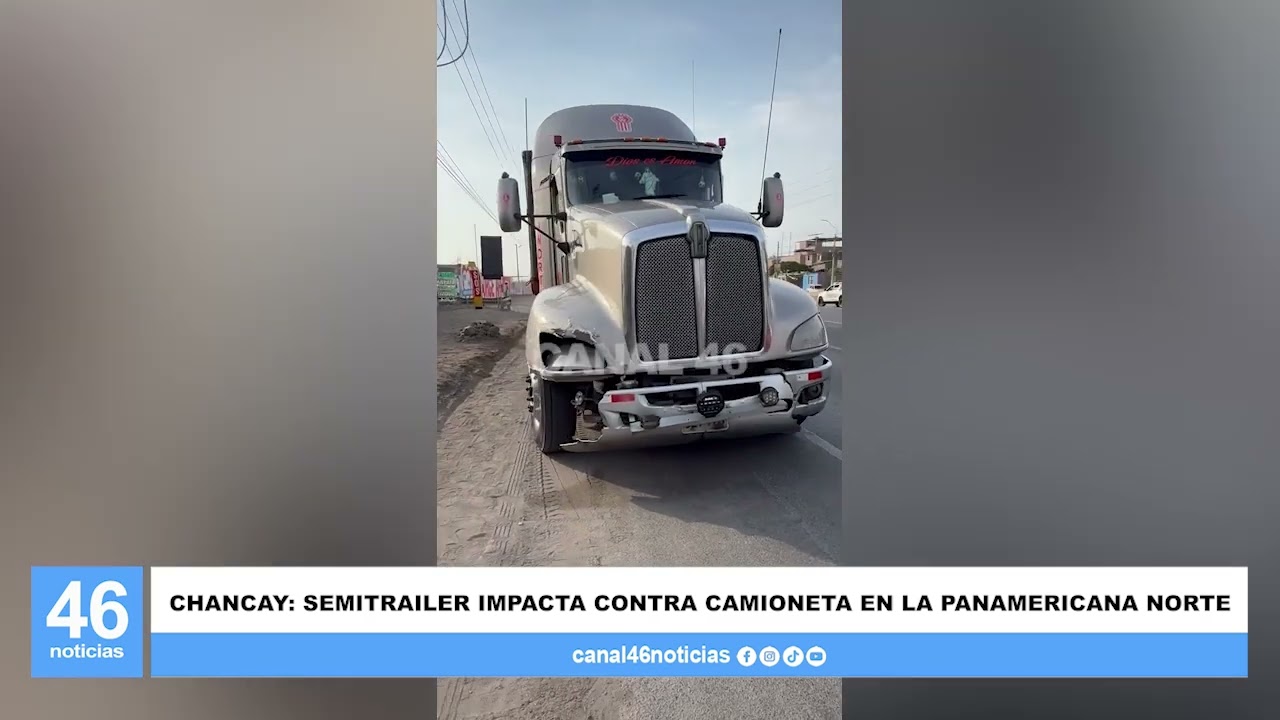 CHANCAY: SEMITRAILER IMPACTA CONTRA CAMIONETA EN LA PANAMERICANA NORTE