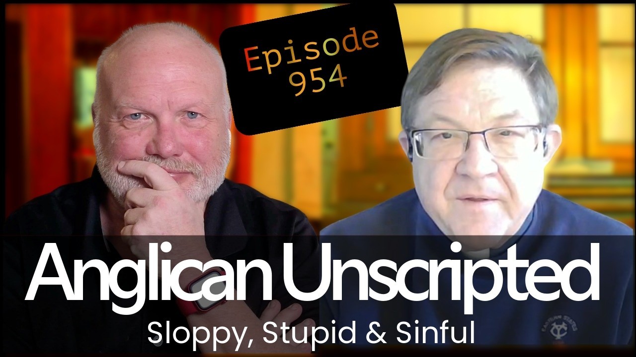 Anglican Unscripted 954  - Sloppy, Stupid & Sinful
