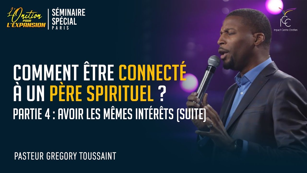 COMMENT ÊTRE CONNECTÉ AVEC UN PÈRE SPIRITUEL: AVOIR LES MÊMES INTÉRÊTS -J4-S3 | Ps Gregory Toussaint