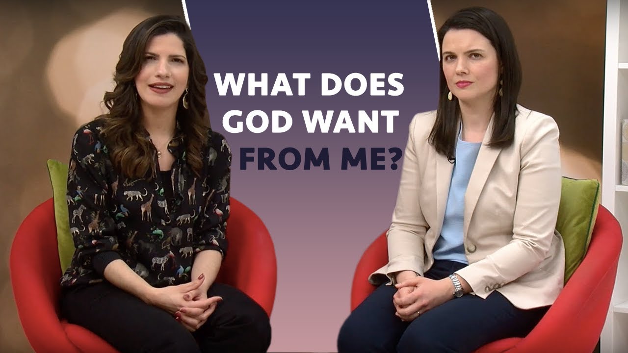 WHAT DOES GOD WANT FROM ME?