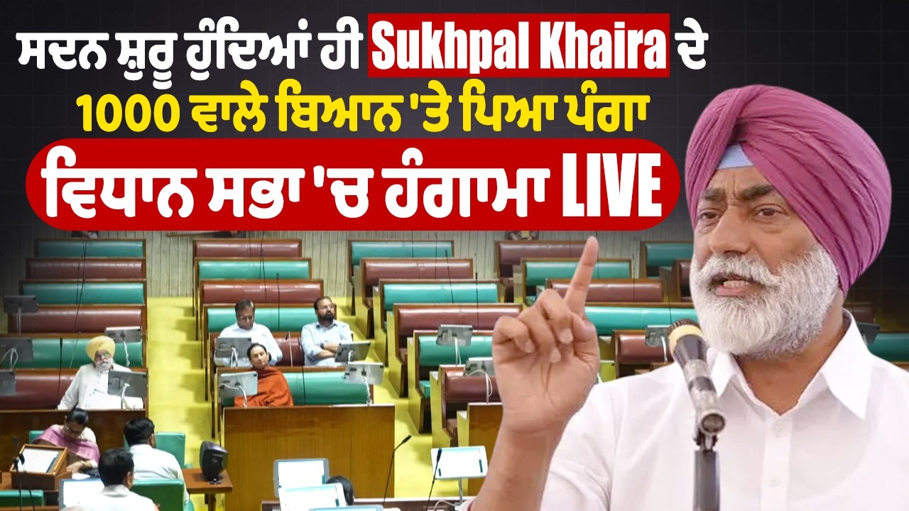 ਸਦਨ ਸ਼ੁਰੂ ਹੁੰਦਿਆਂ ਹੀ Sukhpal Khaira ਦੇ 1000 ਵਾਲੇ ਬਿਆਨ 'ਤੇ ਪਿਆ ਪੰਗਾ, ਵਿਧਾਨ ਸਭਾ 'ਚ ਹੰਗਾਮਾ Live