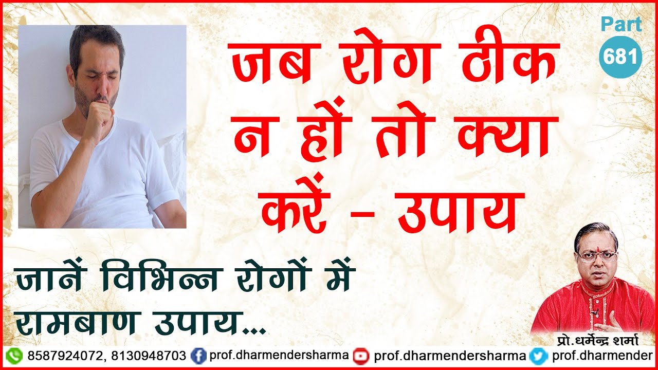 जब रोग ठीक न हो तो क्या करें उपाय - प्रो. धर्मेन्द्र शर्मा