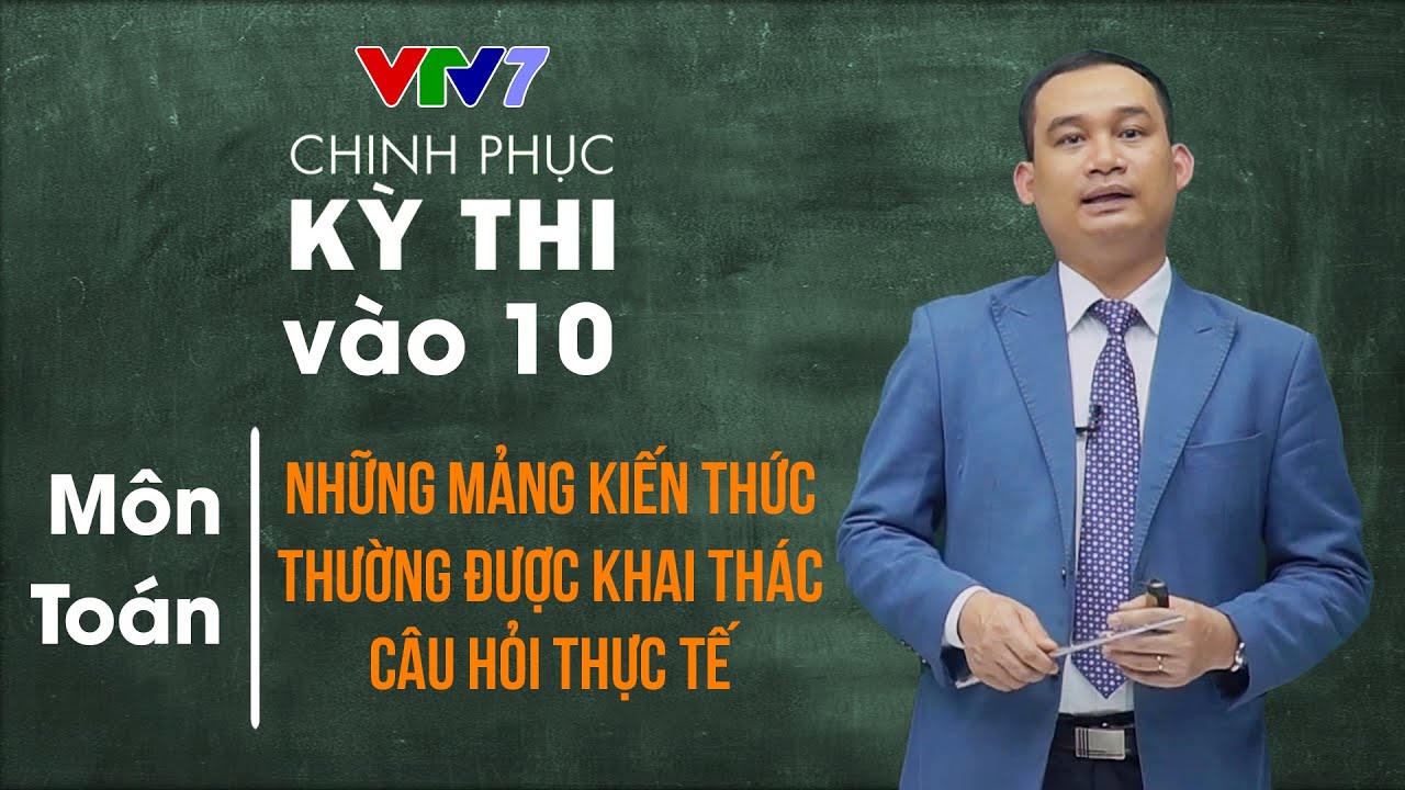 Những mảng kiến thức thường được khai thác câu hỏi thực tế | CPKT vào 10 năm 2020 | Môn Toán | Số 6