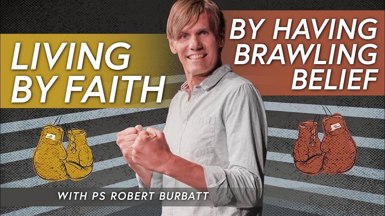 Living by Faith by Having Brawling Belief | Ps Robert Burbatt