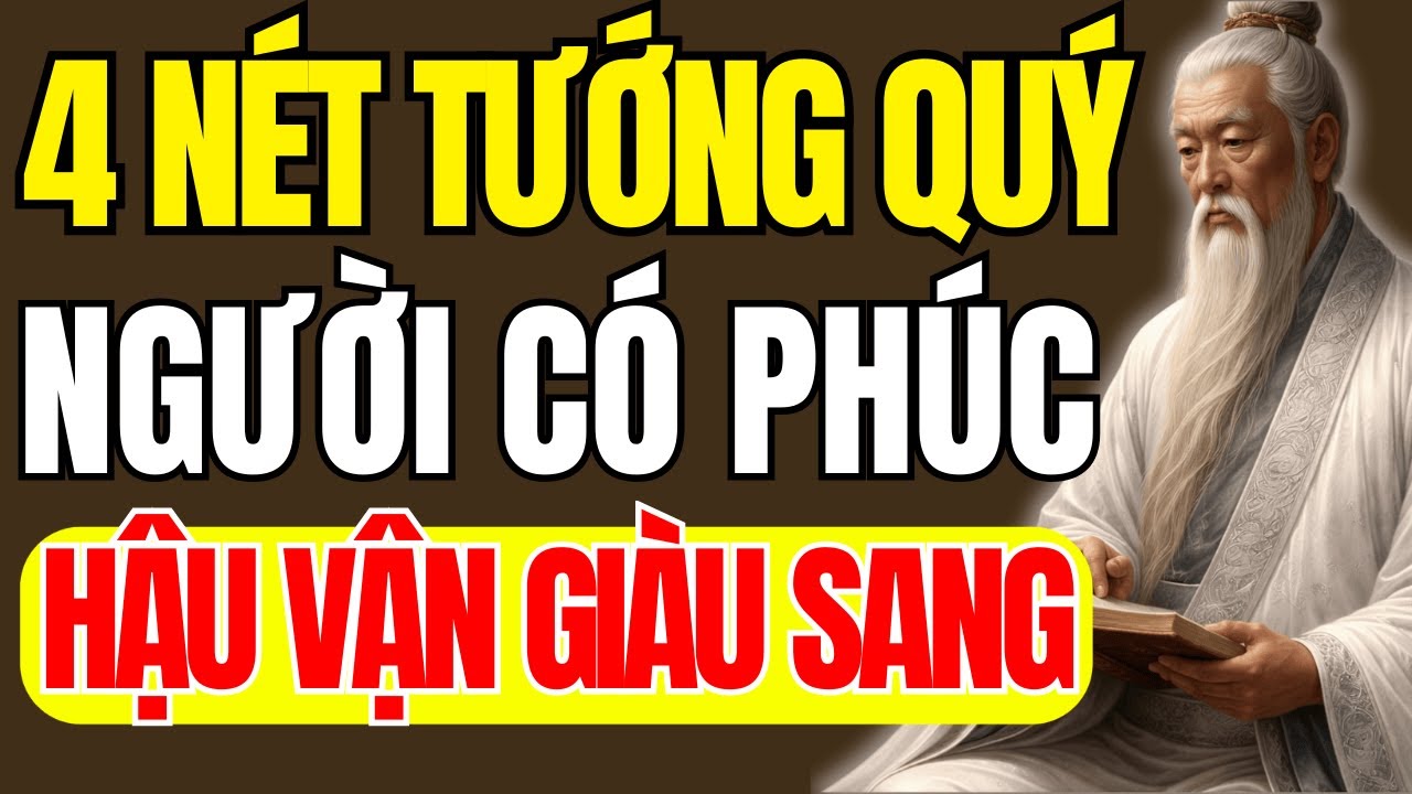 Cổ Nhân Dạy - Người Mang Phúc Lớn, Hậu Vận Giàu Sang Thường Có 4 Nét Tướng Này | Triết Lý Cuộc Sống