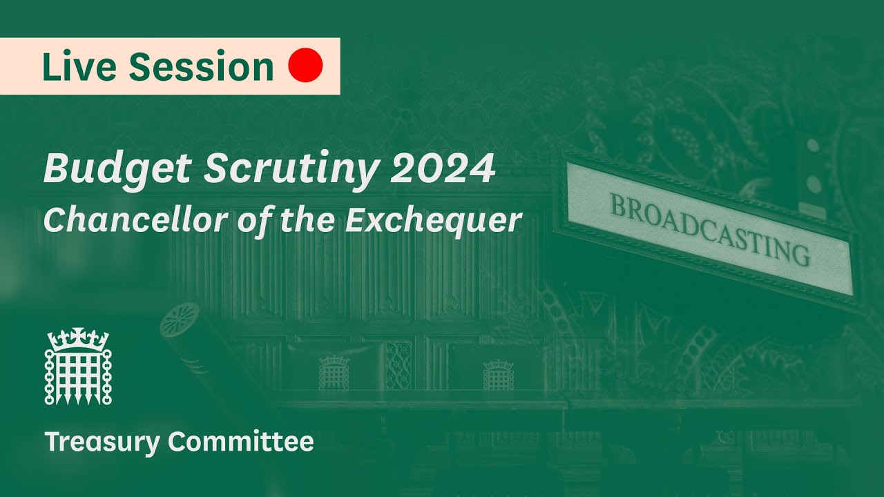 Chancellor of the Exchequer, Budget Scrutiny 2024 – Treasury Committee