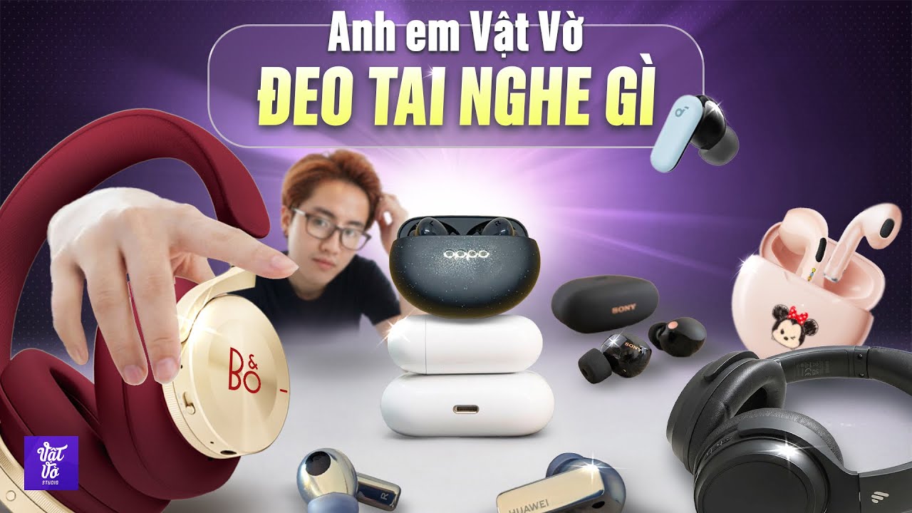 Team Vật Vờ Studio dùng tai nghe gì (Phần 2): Từ 500k đến 27 triệu