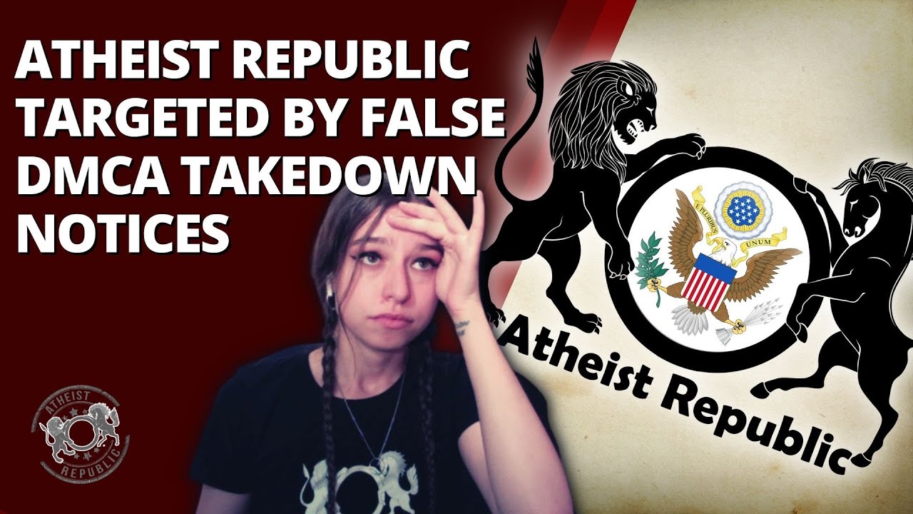 Atheist Republic TARGETED By False DMCA Takedown Notices