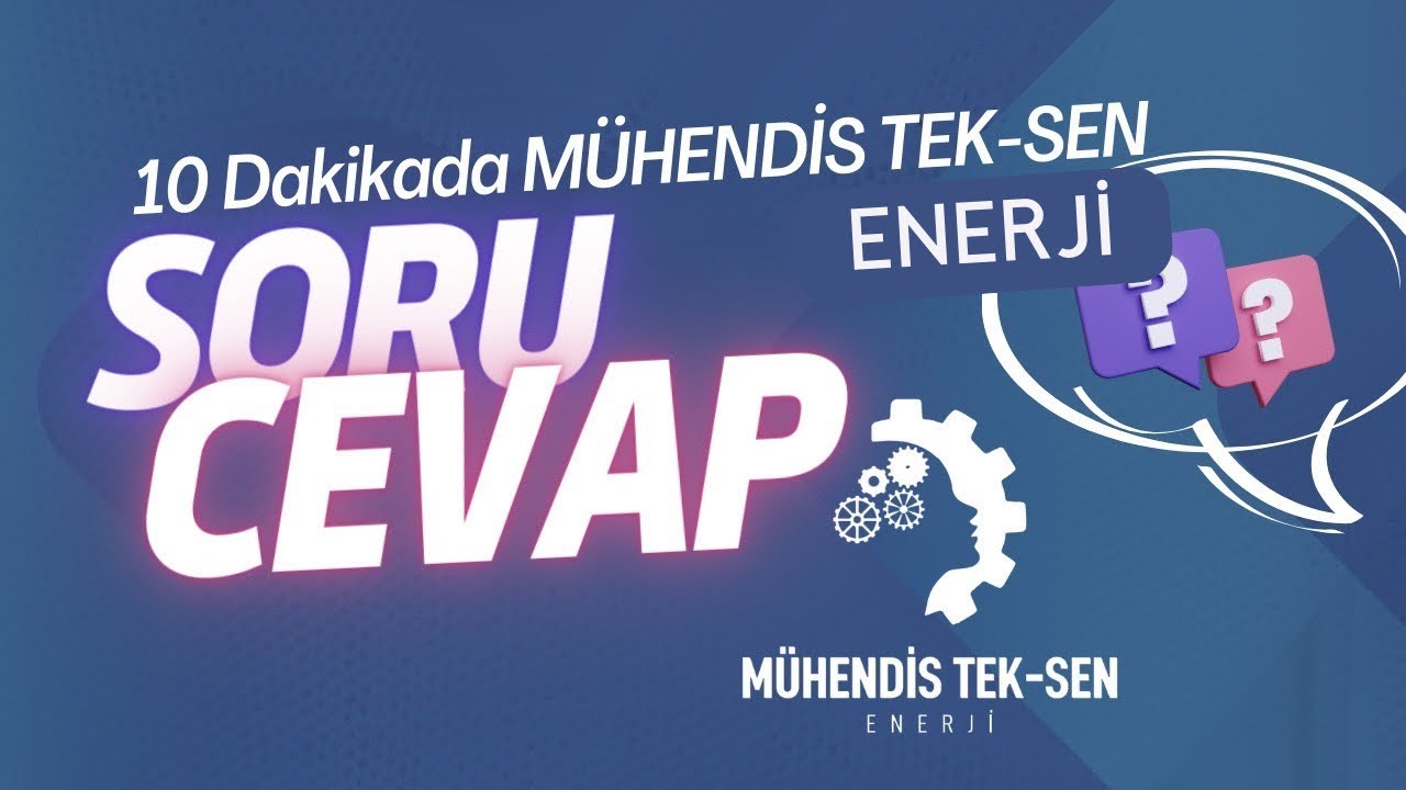 SORU VE CEVAPLARLA 10 DAKİKADA MÜHENDİS TEK-SEN ENERJİ