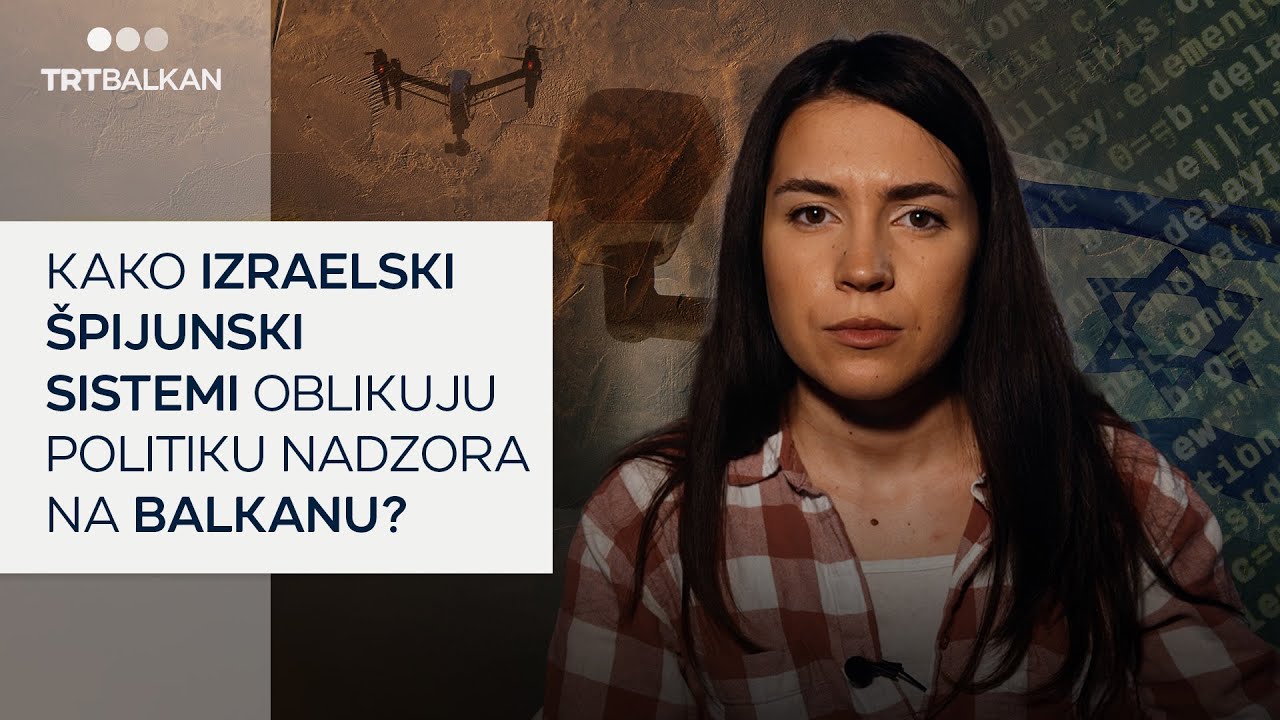 Kako izraelski &scaron;pijunski sistemi oblikuju politiku nadzora na Balkanu?