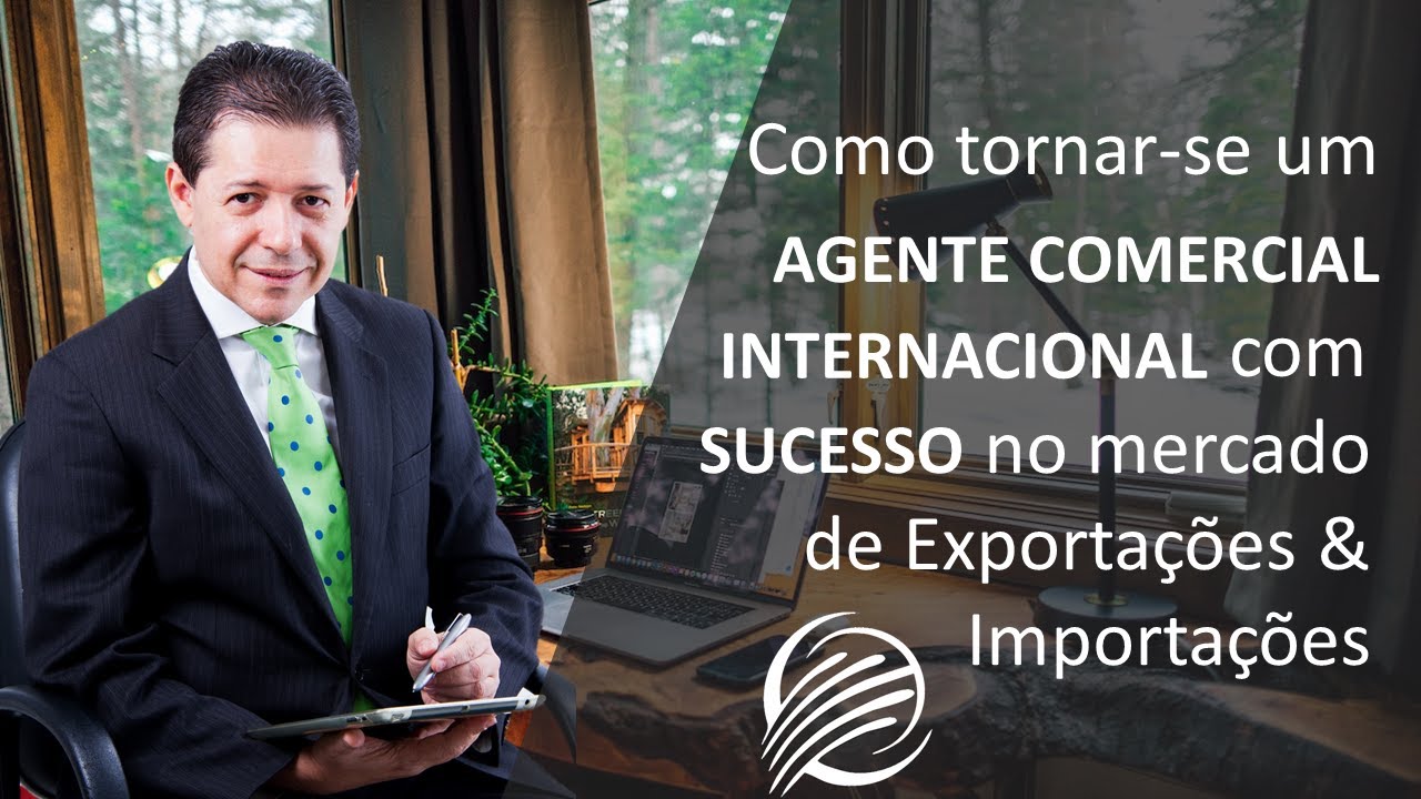 COMO TORNAR-SE UM AGENTE COMERCIAL INTERNACIONAL DE SUCESSO NO MERCADO DE EXPORTAÇÕES & IMPORTAÇÕES