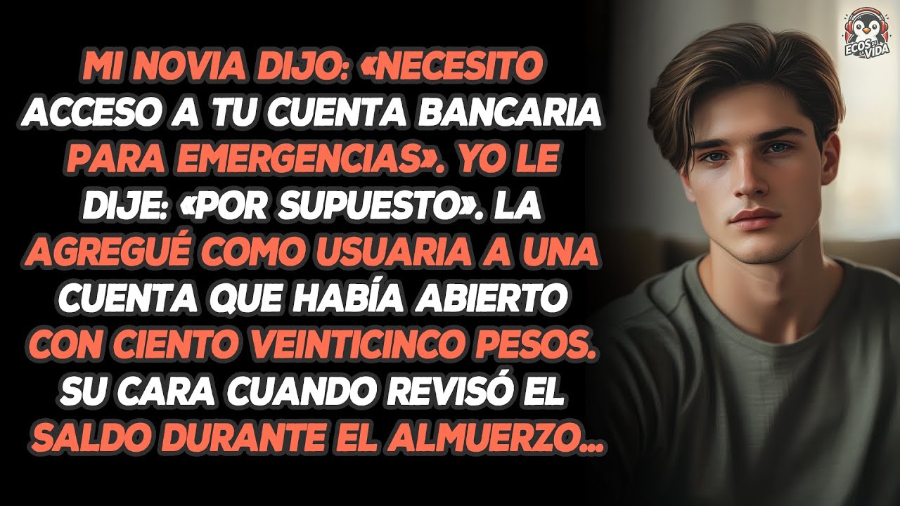 Mi Novia Dijo: «Necesito Acceso A Tu Cuenta Bancaria Para Emergencias». Yo Le Dije: «Por Supuesto».