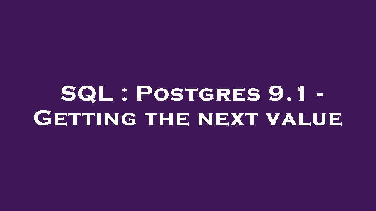 SQL : Postgres 9.1 - Getting the next value