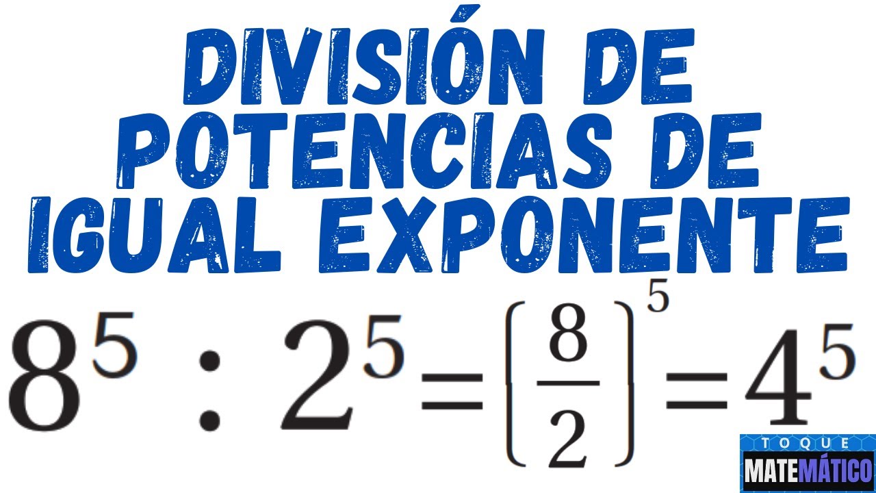 DIVISIÓN DE POTENCIAS DE IGUAL EXPONENTE [DIVISIÓN DE POTENCIAS CON IGUAL EXPONENTE]