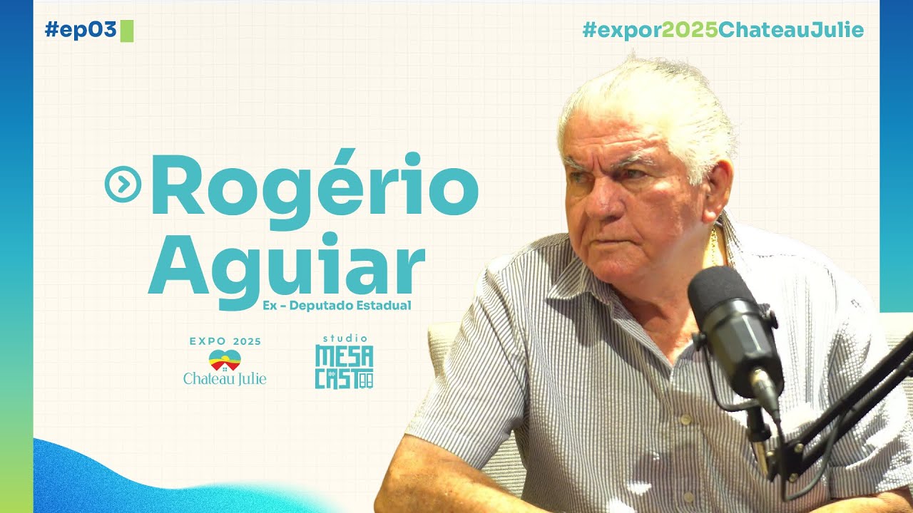 EP3 — Rogério Aguiar | Ex-Deputado Estadual - #Expo2025 #ChateauJulie  #EP3