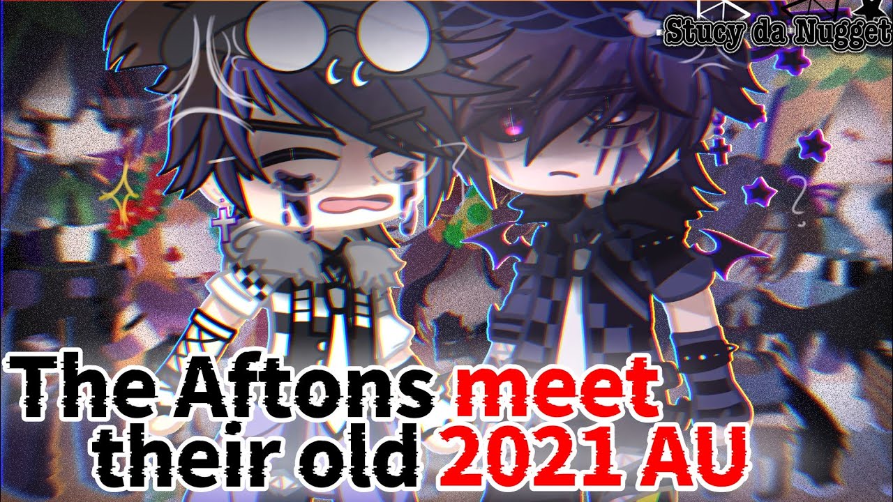The Aftons meet their old 2021 AU... [GCMM / nostalgia]