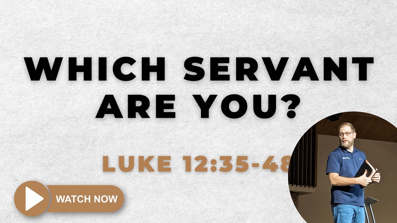 Which Servant Are You? - Luke 12:35-48