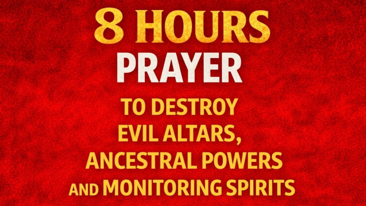 8 HOURS PRAYER TO DESTROY EVIL ALTARS, ANCESTRAL POWERS AND MONITORING SPIRITS | BLOOD OF JESUS