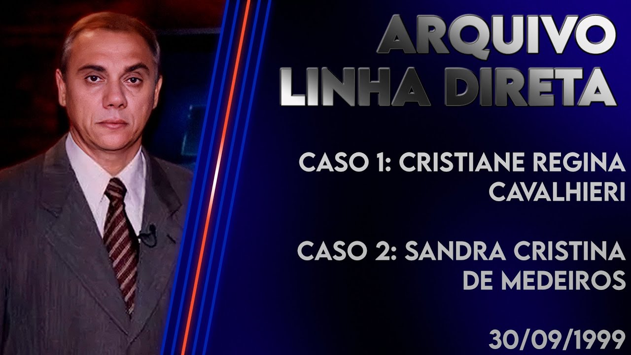 Linha Direta 30/09/1999 - Caso 1: Cristiane Regina Cavalhieri - Caso 2: Sandra Cristina de Medeiros