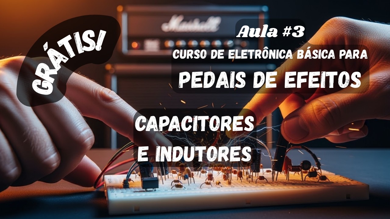 Aula #3 | Curso Eletrônica Básica Para Pedais de Efeitos | **Capacitores e Indutores**