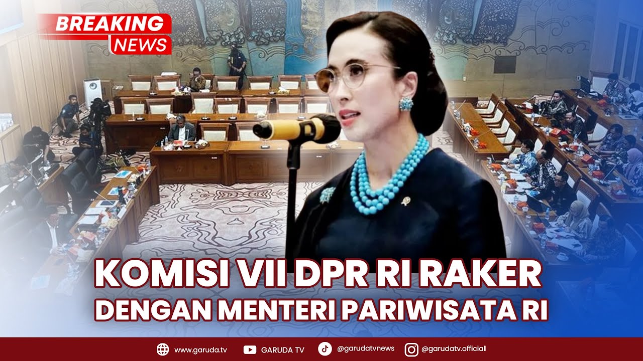 BREAKING NEWS: Komisi VII DPR RI Gelar Rapat Kerja dengan Menteri Pariwisata RI