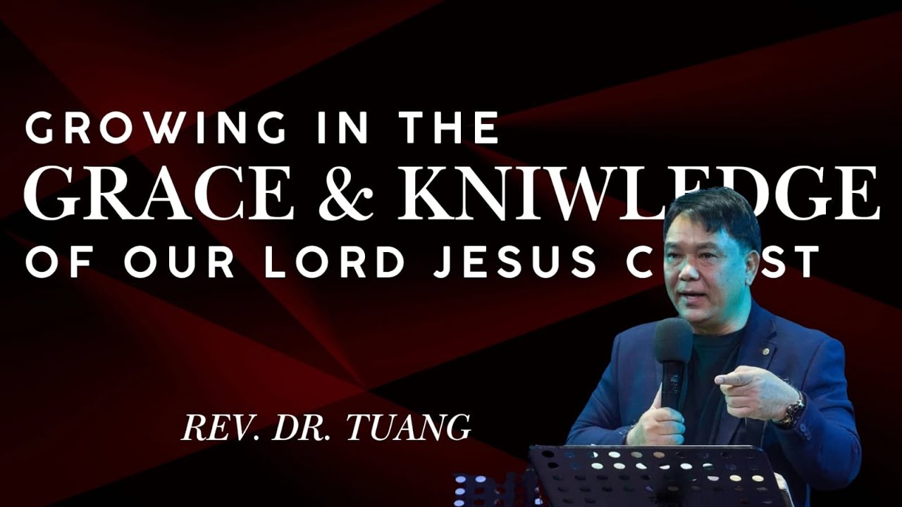 Growing in the Grace and Knowledge of Our Lord Jesus Christ | Pastor Tuang