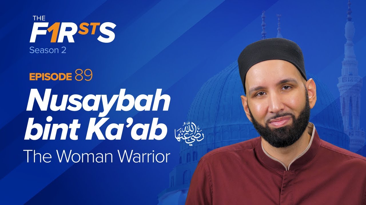 Nusaybah bint Ka'ab (ra): The Woman Warrior  | The Firsts | Dr. Omar Suleiman