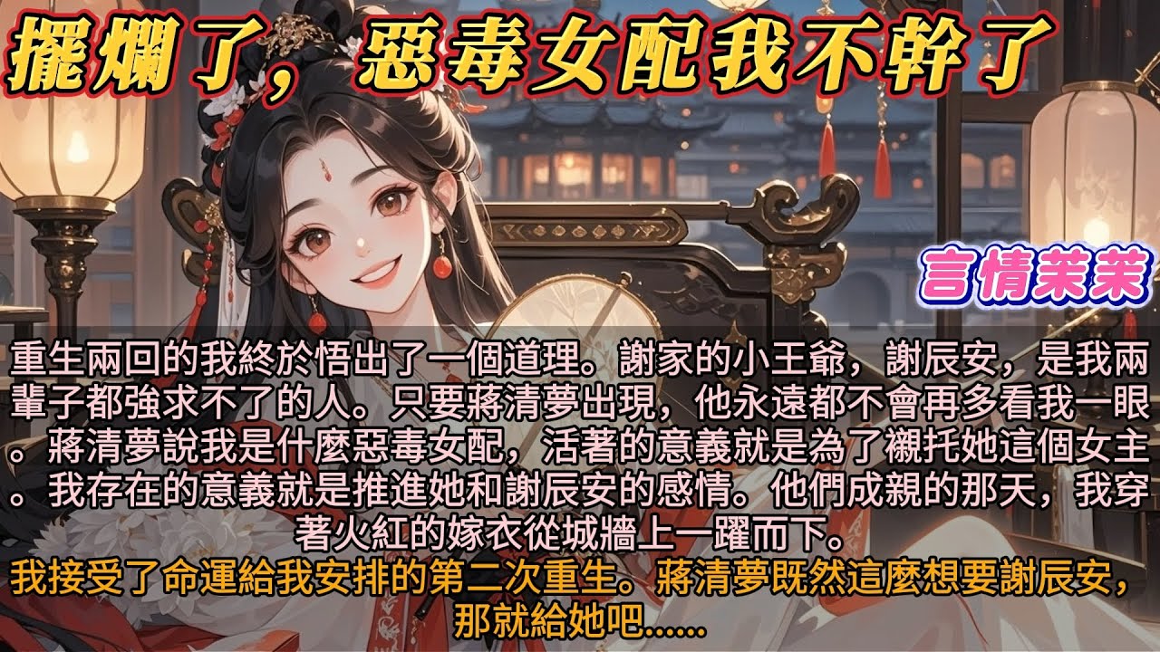 《擺爛了惡毒女配我不當了》重生兩回我悟出了一個道理。謝辰安是我兩輩子都強求不了的人。只要蔣清夢出現，他永遠都不會多看我一眼。我接受了命运安排的第二次重生，蔣清夢既然這麼想要謝辰安，那就給她吧...