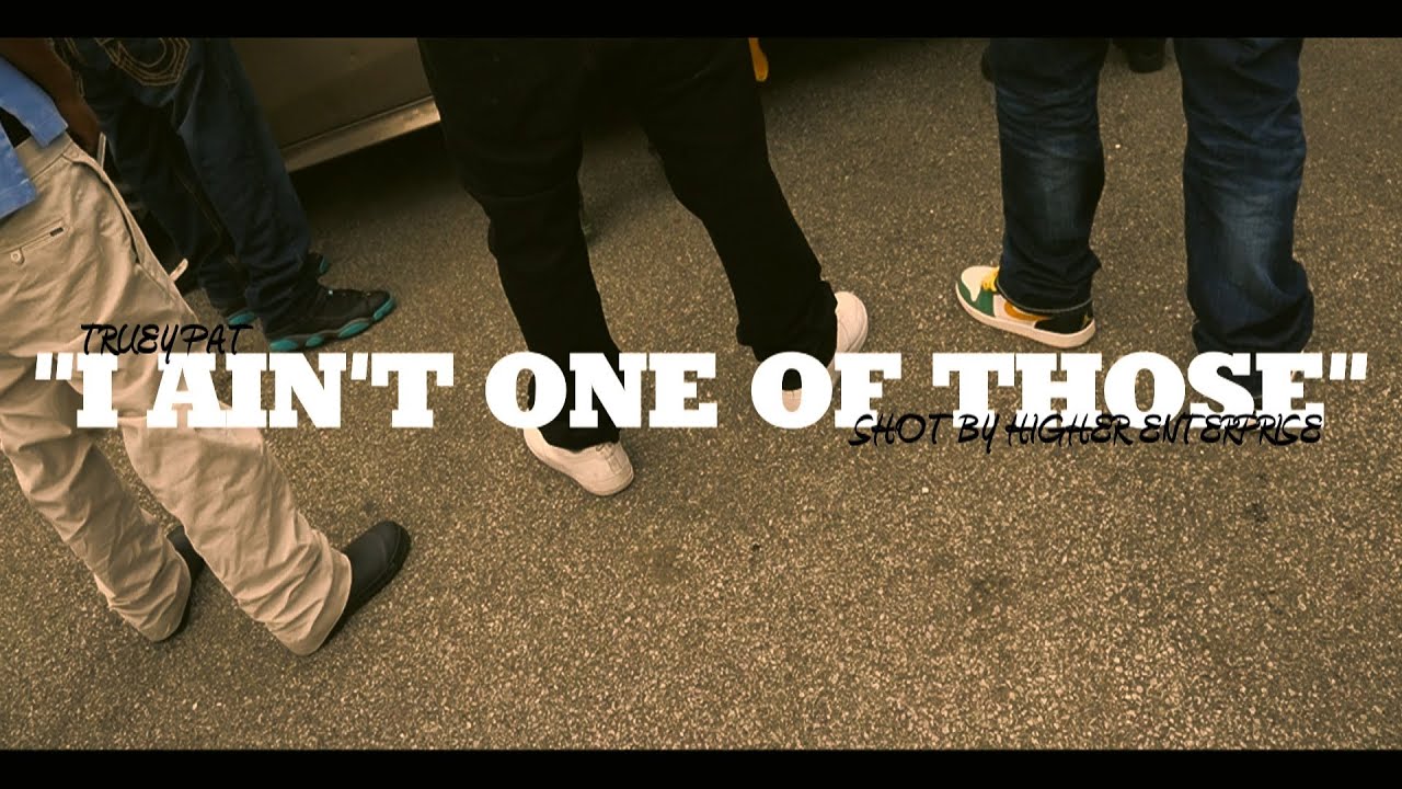 Truey Pat - I Ain't One Of Those [Official Video] | Shot By @HigherEnt