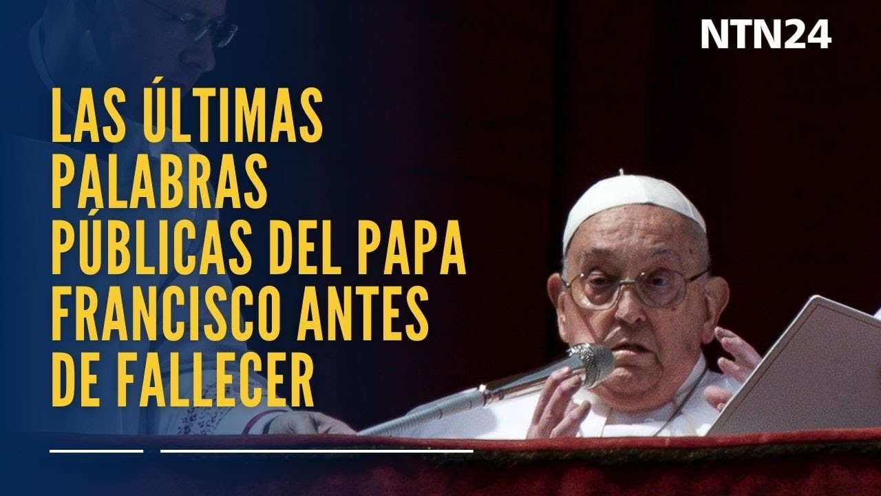 Estas fueron las últimas palabras públicas del papa Francisco antes de su fallecimiento