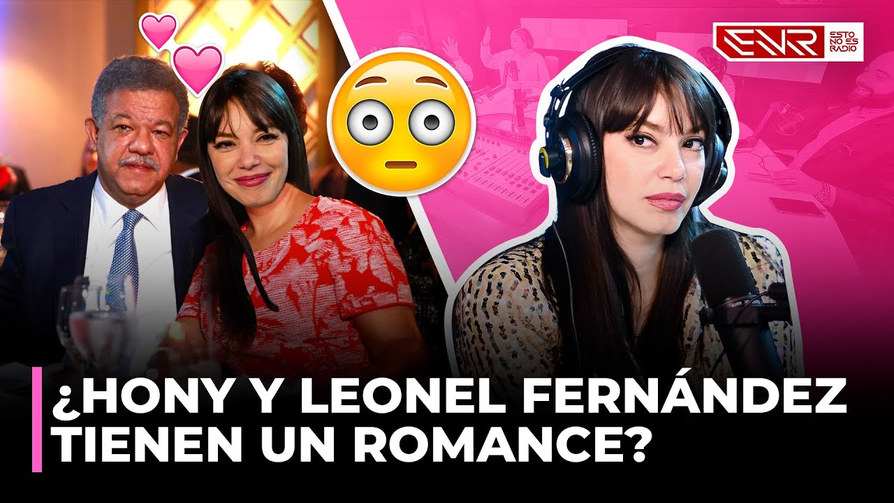 ¿HONY Y LEONEL FERNÁNDEZ TIENEN UN ROMANCE? HONY ESTRELLA SUELTA LA SOPA