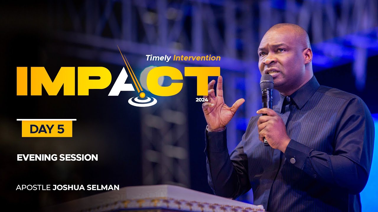 IMPACT 2024: DAY 5 – EVENING SESSION | APOSTLE JOSHUA  SELMAN