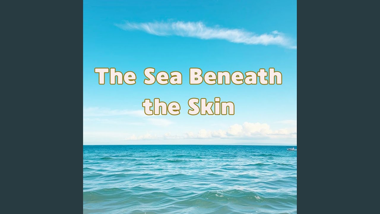 The Sea Beneath the Skin