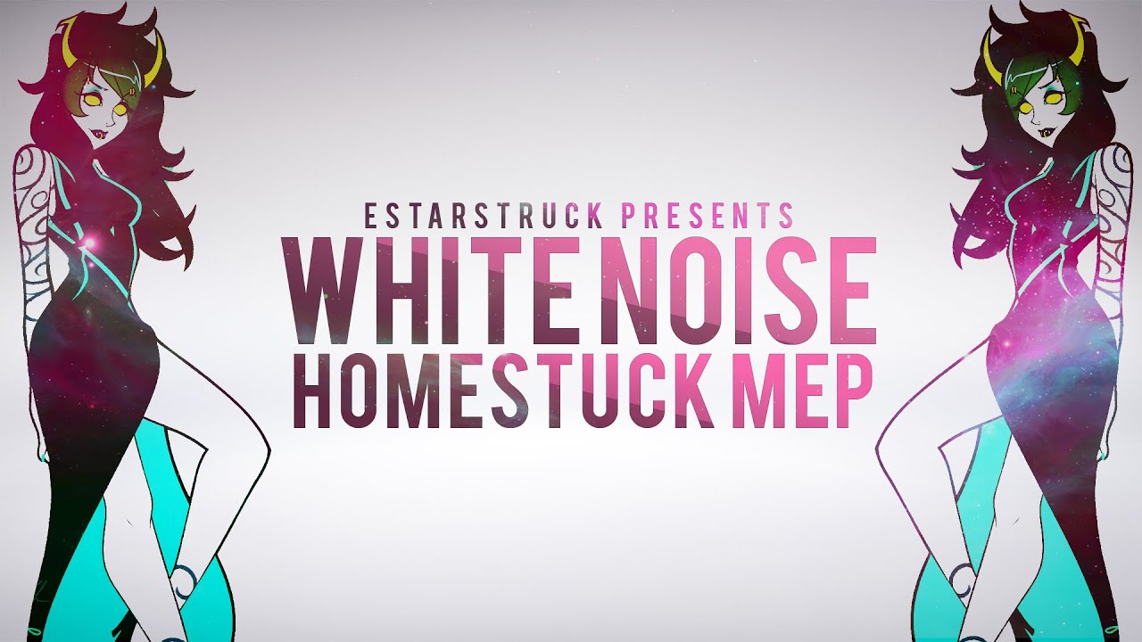WH̛I̧T͞E̷ ̴N͢O͘I̴SE | Homestuck MEP [MEP #15]