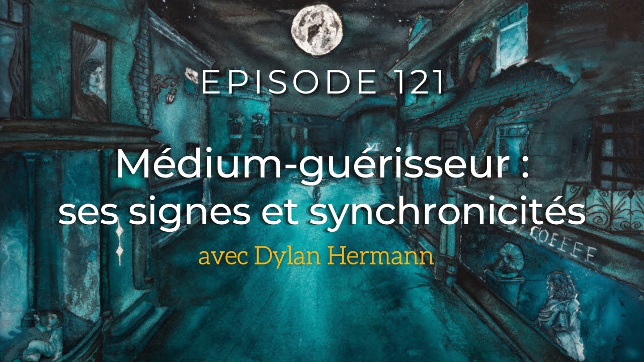 Ép. 121 - Médium guérisseur : ses signes et synchronicités (avec Dylan Hermann)