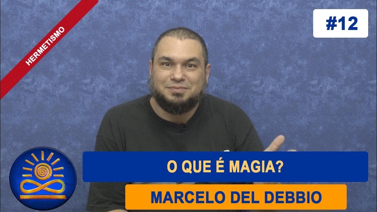 O que é magia? - Marcelo del Debbio [Hermetismo #12]